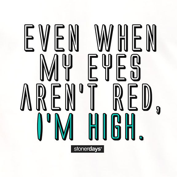 Even when my eyes aren't red White Tee